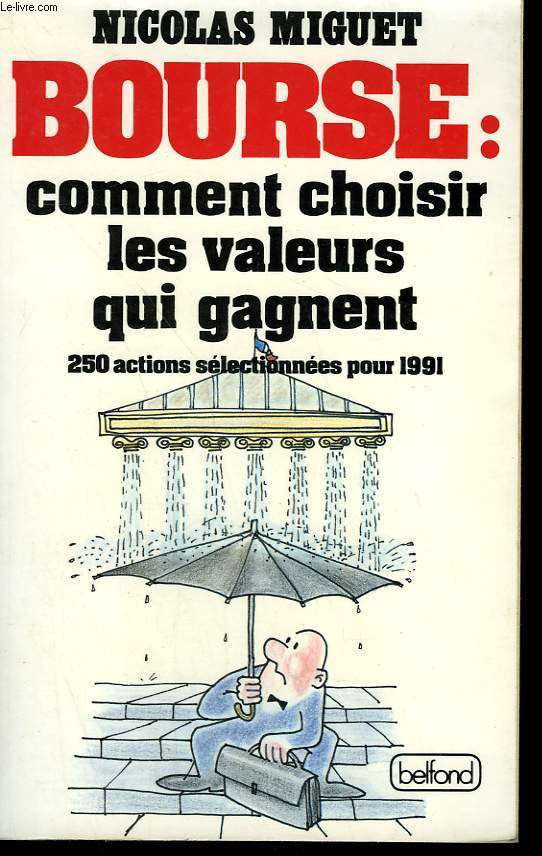 BOURSE: COMMENT CHOISIR LES VALEURS QUI GAGNENT.250 ACTIONS SELECTIONNEES POUR 1991.