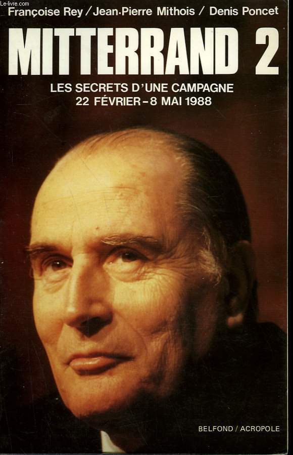 MITTERRAND 2. LES SECRETS D'UNE CAMPAGNE. 22 FEVRIER - 8 MAI 1988.