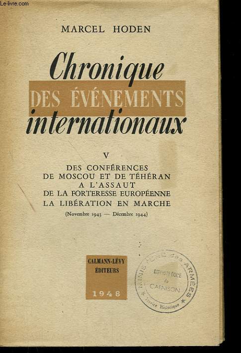 CHRONIQUE DES EVENEMENTS INTERNATIONAUX. TOME 5 : DES CONFERENCES DE MOSCOU ET DE TEHERAN A L'ASSAUT DE LA FORTERESSE EUROPEENNE LA LIBERATION EN MARCHE.