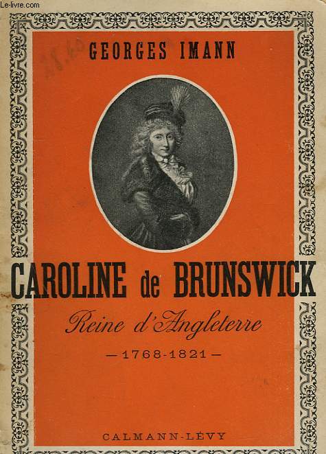 CAROLINE DE BRUNSWICK. REINE D'ANGLETERRE. 1768-1821.