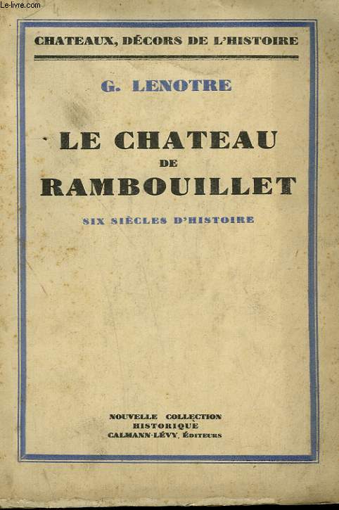 LE CHATEAU DE RAMBOUILLET. SIX SIECLES D'HISTOIRE.