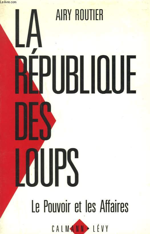 LA REPUBLIQUE DES LOUPS. LE POUVOIR ET LES AFFAIRES.