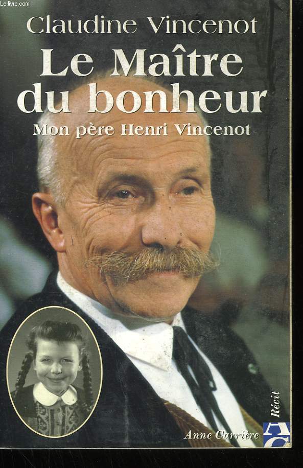 LE MAITRE DU BONHEUR. MON PERE HENRI VINCENOT.