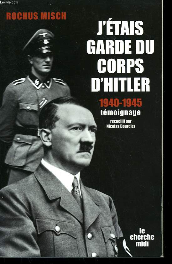 J'ETAIS GARDE DU CORPS D'HITLER. 1940-1945. TEMOIGNAGE.