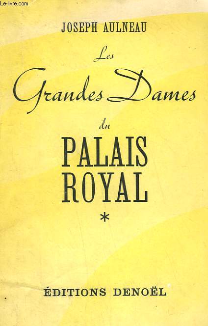 LES GRANDES DAMES DU PALAIS ROYAL. 1635-1870. TOME 1 : ESQUISSES ET PORTRAITS.