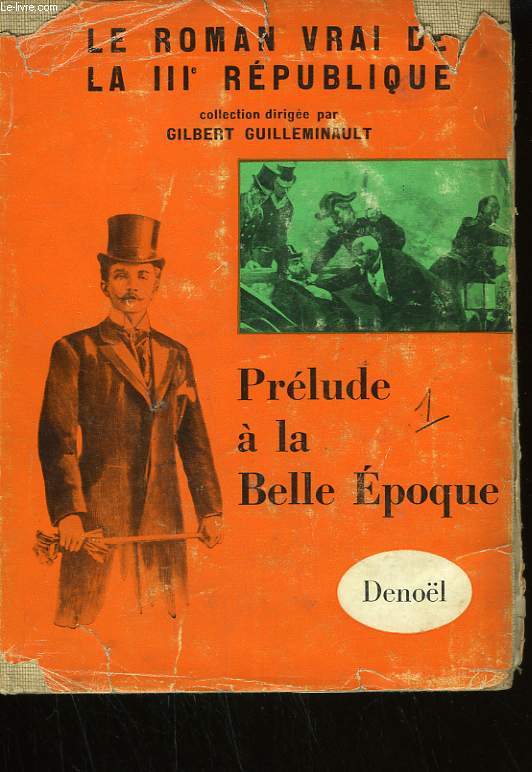 LE ROMAN VRAI DE LA IIIme REPUBLIQUE. PRELUDE A LA BELLE EPOQUE.