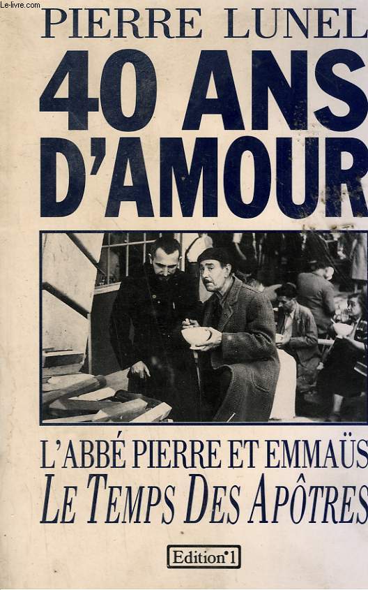 40 ANS D'AMOUR. L'ABBE PIERRE ET EMMAUS. LE TEMPS DES APOTRES.