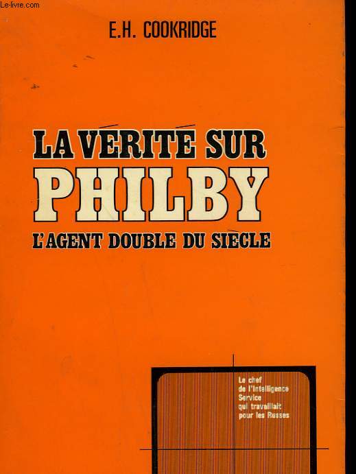 LA VERITE SUR PHILBY. L'AGENT DOUBLE DU SIECLE.