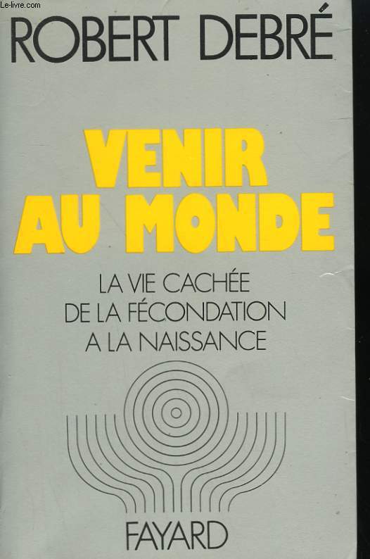 VENIR AU MONDE. LA VIE CACHEE DE LA FECONDATION A LA NAISSANCE.