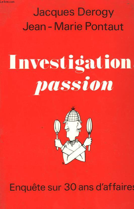 INVESTIGATION, PASSION. ENQUETE SUR 30 ANS D'AFFAIRES.