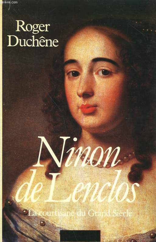 NINON DE LENCLOS. LA COURTISANE DU GRAND SIECLE.