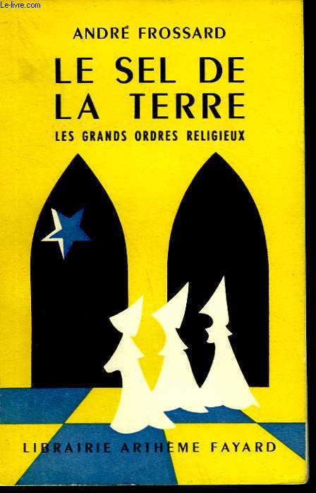 LE SEL DE LA TERRE. LES GRANDS ORDRES RELIGIEUX.