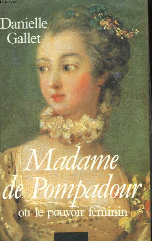 MADAME DE POMPADOUR OU LE POUVOIR FEMININ.