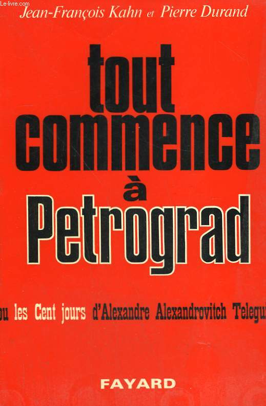 TOUT COMMENCE A PETROGRAD OU LES CENT JOURS D'ALEXANDRE ALEXANDROVITCH TELEGUINE.