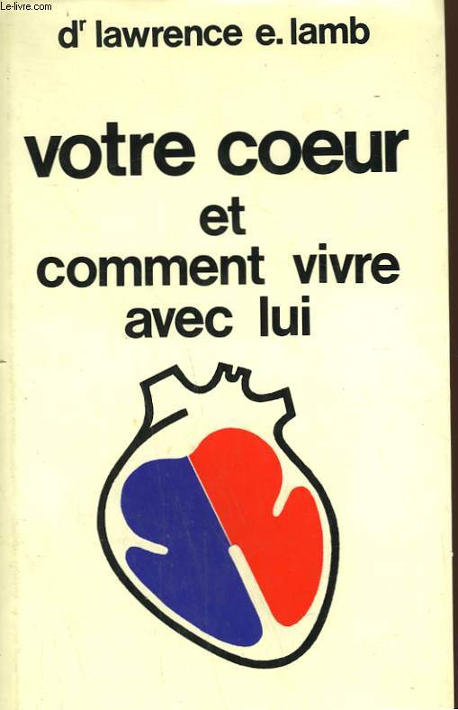 VOTRE COEUR ET COMMENT VIVRE AVEC LUI.