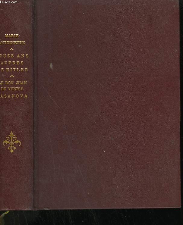 MARIE-ANTOINETTE SUIVI DE DOUZE ANS AUPRES DE HITLER SUIVI DE LE DON JUAN DE VENISE CASANOVA.