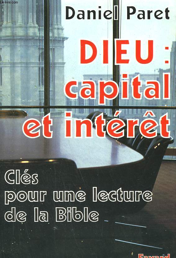 DIEU: CAPITAL ET INTERET. CLES POUR UNE LECTURE DE LA BIBLE.