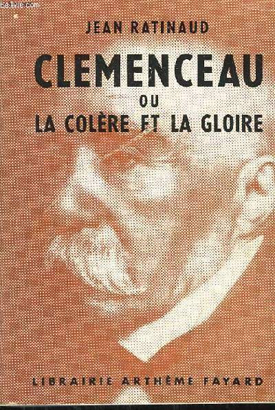 CLEMENCEAU OU LA COLERE ET LA GLOIRE.