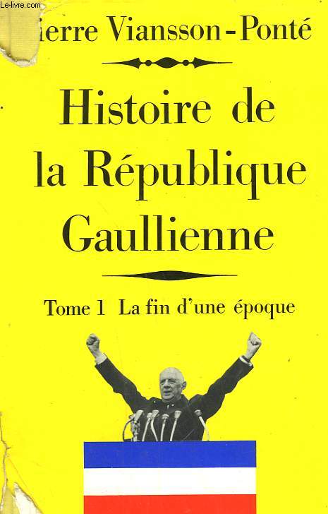 HISTOIRE DE LA REPUBLIQUE GAULIENNE. TOME 1 : LA FIN D'UNE EPOQUE. MAI 1958 - JUILLET 1962.
