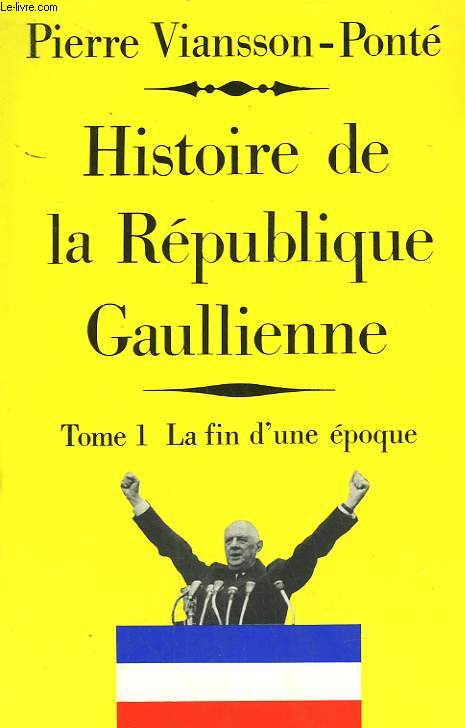 HISTOIRE DE LA REPUBLIQUE GAULIENNE. TOME 1 : LA FIN D'UNE EPOQUE. MAI 1958 - JUILLET 1962.