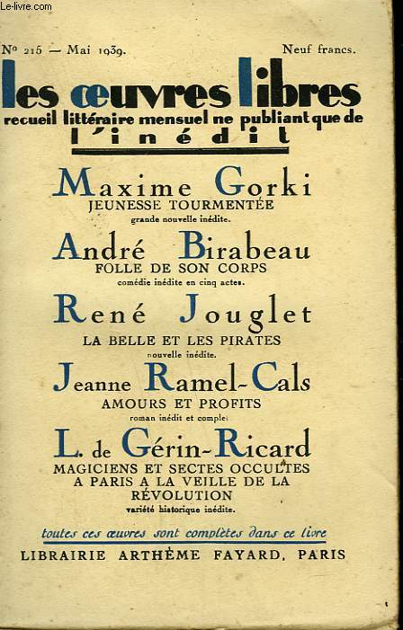 LES OEUVRES LIBRES N 215. FOLLE DE SON CORPS PAR ANDRE BIRABEAU SUIVI DE LA BELLE ET LES PIRATES PAR RENE JOUGLET SUIVI DE JEUNESSE TOURMENTEE PAR MAXIME GORKI SUIVI DE AMOURS ET PROFITS PAR JEANNE RAMEL-CALS.