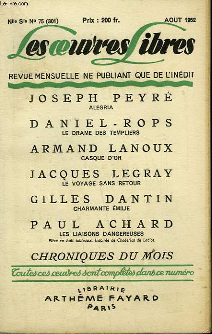 LES OEUVRES LIBRES. NOUVELLE SERIE N 75. ALEGRIA PAR JOSEPH PEYRE SUIVI DE LE DRAME DES TEMPLIERS PAR DANIEL-ROPS SUIVI DE CASQUE D'OR PAR ARMAND LANOUX SUIVI DE LE VOYAGE SANS RETOU PAR JACQUES LEGRAY SUIVI DE CHARMANTE EMILIE PAR GILLES DANTIN.