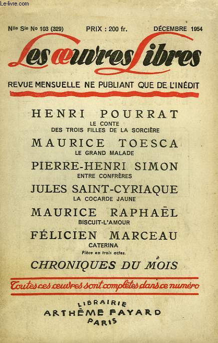 LES OEUVRES LIBRES. NOUVELLE SERIE N 103. LE CONTE DES TROIS FILLES DE LA SORCIERE PAR HENRI POURRAT SUIVI DE LE GRAND MALADE PAR MAURICE TOESCA SUIVI DE ENTRE CONFRERES PAR PIERRE-HENRI SIMON SUIVI DE LA COCARDE JAUNE PAR JULES SAINT-CYRIAQUE.