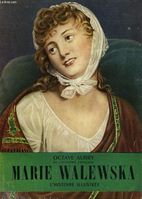 MARIE WALEWSKA. LE GRAND AMOUR DE NAPOLEON. COLLECTION L'HISTOIRE ILLUSTREE N 1.