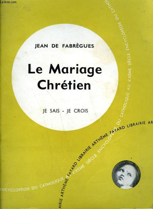 LE MARIAGE CHRETIEN. COLLECTION JE SAIS-JE CROIS N 54. ENCYCLOPEDIE DU CATHOLIQUE AU XXEME SIECLE.