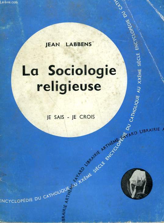 LA SOCIOLOGIE RELIGIEUSE. COLLECTION JE SAIS-JE CROIS N 100. ENCYCLOPEDIE DU CATHOLIQUE AU XXEME.
