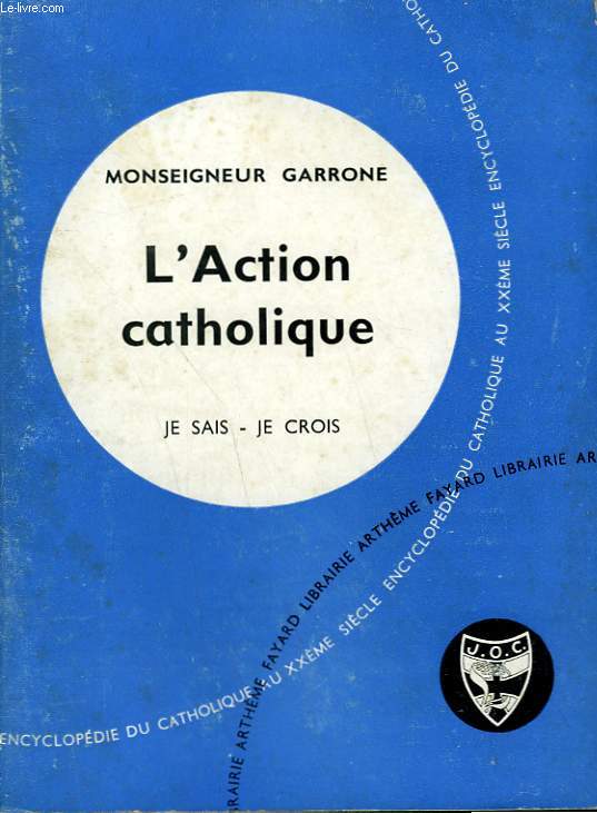 L'ACTION CATHOLIQUE. COLLECTION JE SAIS-JE CROIS N 102. ENCYCLOPEDIE DU CATHOLIQUE AU XXEME.