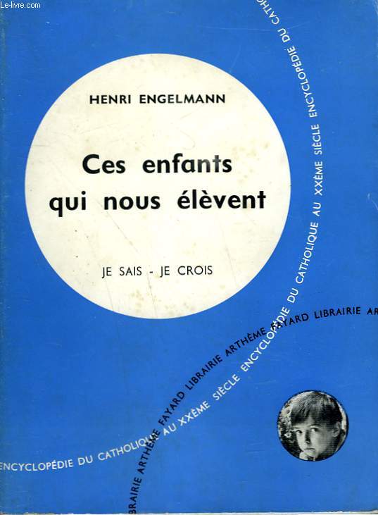 CES ENFANTS QUI NOUS ELEVENT. COLLECTION JE SAIS-JE CROIS N 105. ENCYCLOPEDIE DU CATHOLIQUE AU XXEME.