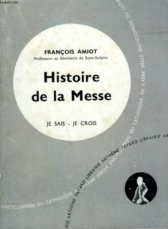 HISTOIRE DE LA MESSE. COLLECTION JE SAIS-JE CROIS N 109. ENCYCLOPEDIE DU CATHOLIQUE AU XXEME.