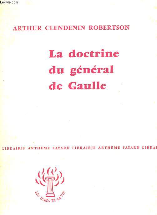 LA DOCTRINE DU GENERAL DE GAULLE. COLLECTION : LES IDEES ET LA VIE.