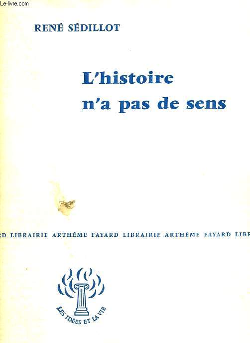 L'HISTOIRE N'A PAS DE SENS. COLLECTION : LES IDEES ET LA VIE.