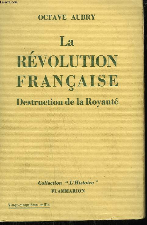 LA REVOLUTION FRANCAISE. TOME 1 : DESTRUCTION DE LA ROYAUTE.