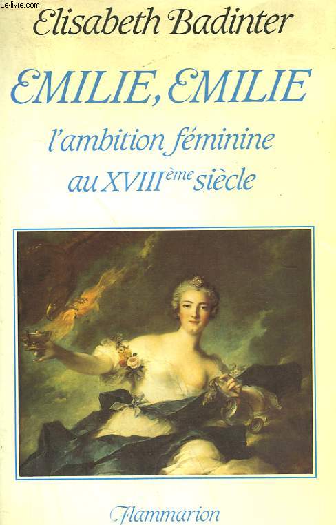 EMILIE, EMILIE. L'AMBITION, FEMININE AU XVIIIe SIECLE.