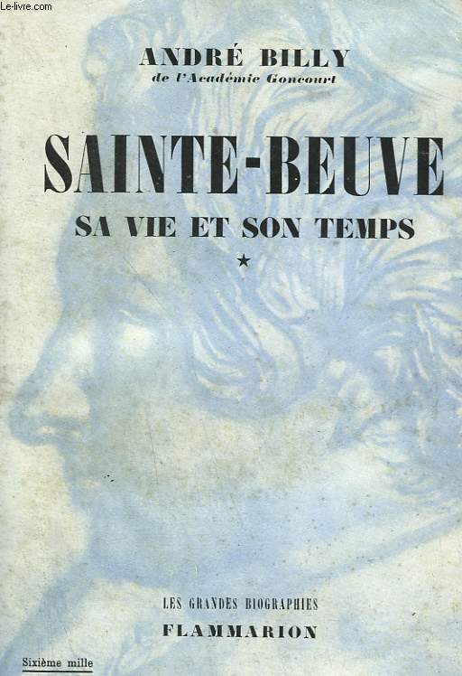 SAINTE BEUVE. SA VIE ET SON TEMPS. TOME 1 : LE ROMANTIQUE. 1804-1848.