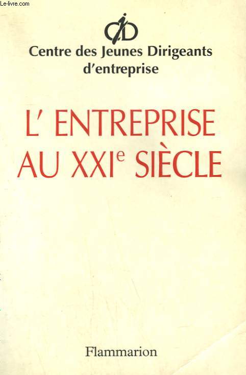 L'ENTREPRISE AU XXIe SIECLE. LETTRE OUVERTE AUX DIRIGEANTS POUR RECONCILIER L'ENTREPRISE ET LA SOCIETE.