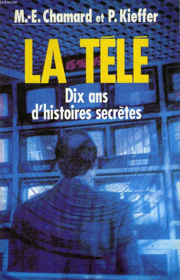 LA TELE. DIX ANS D'HISTOIRES SECRETES.