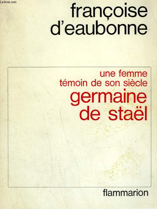 UNE FEMME TEMOIN DE SON SIECLE. GERMAINE DE STAEL.