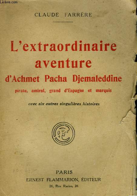 L'EXTRAORDINAIRE AVENTURE D'ACHMET PACHA DJEMALEDDINE. PIRATE, AMIRAL, GRAND D'ESPAGNE ET MARQUIS. ET 6 AUTRES SINGULIERES HISTOIRES.