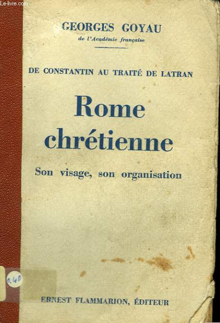 DE CONSTANTIN AU TRAITE DE LATRAN. ROME CHRETIENNE. SON VISAGE, SON ORGANISATION.