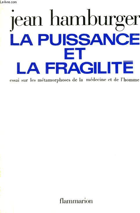 LA PUISSANCE ET LA FRAGILITE. ESSAI SUR LES METAMORPHOSES DE LA MEDECINE ET DE L'HOMME.