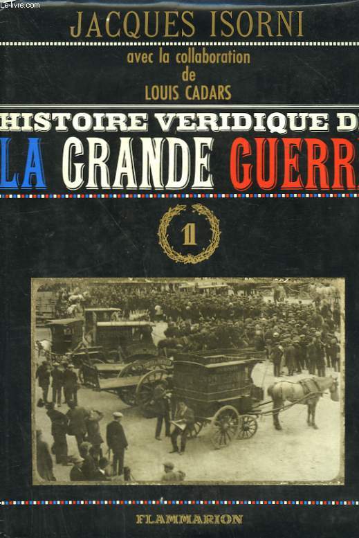 HISTOIRE VERIDIQUE DE LA GRANDE GUERRE. TOME 1.