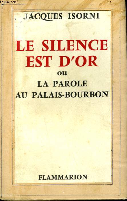 LE SILENCE EST D'OR OU LA PAROLE AU PALAIS - BOURBON.