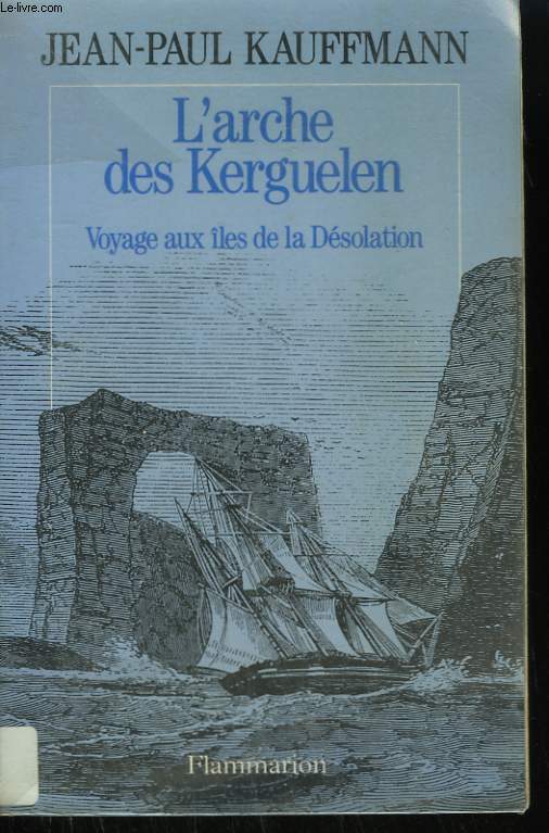 L'ARCHE DES KERGUELEN. VOYAGE AUX ILES DE LA DESOLATION.