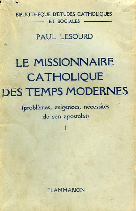 LE MISSIONNAIRE CATHOLIQUE DES TEMPS MODERNES. ( PROBLEMES, EXIGENCES, NECESSITES DE SON APOSTOLAT ) TOME 1.