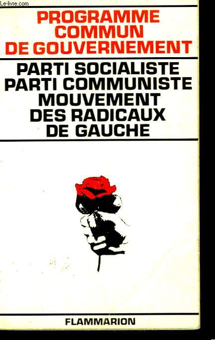 PROGRAMME COMMUN DE GOUVERNEMENT. PARTI SOCIALISTE PARTI COMMUNISTE MOUVEMENT DES RADICAUX DE GAUCHE.