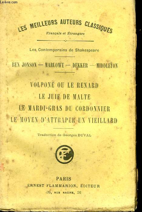 VOLPONE OU LE RENARD, LE JUIF DE MALTE, LE MARDI-GRAS DU CORDONNIER, LE MOYEN D'ATTRAPER UN VEILLARD.